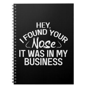 I Found Your Nose In My Business Sarcastic Gift Notebook