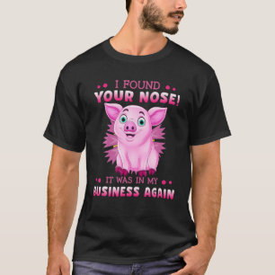 I Found Your Nose It Was In My Business Again Pink T-Shirt
