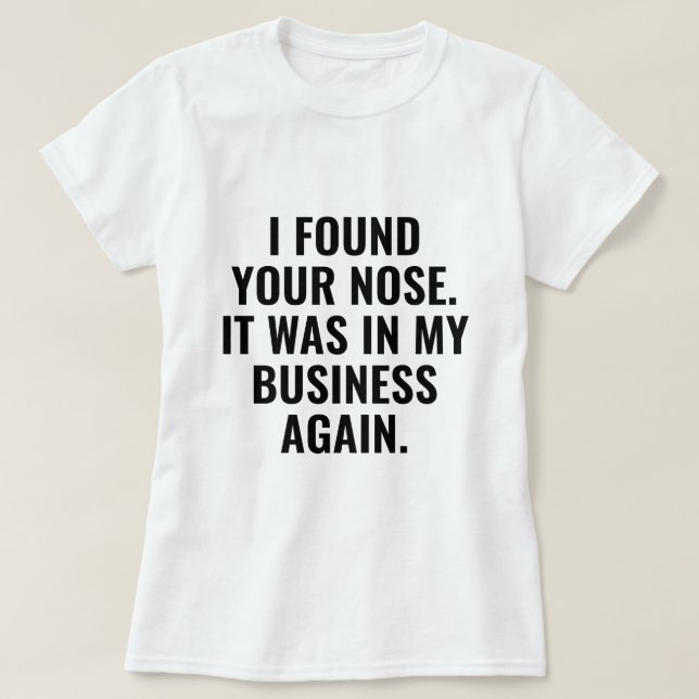 I Found Your Nose T-Shirt (Design Front)
