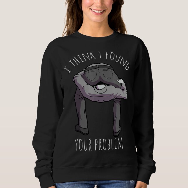 I Found Your Problem Funny Sarcasm Saying Puns Dar Sweatshirt (Front)