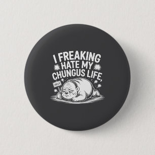 I Freaking Hate My Chungus Life Funny Meme Quote 6 Cm Round Badge