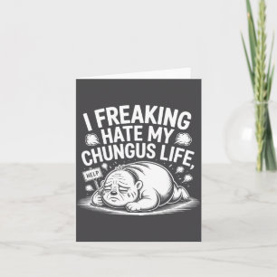 I Freaking Hate My Chungus Life Funny Meme Quote Card