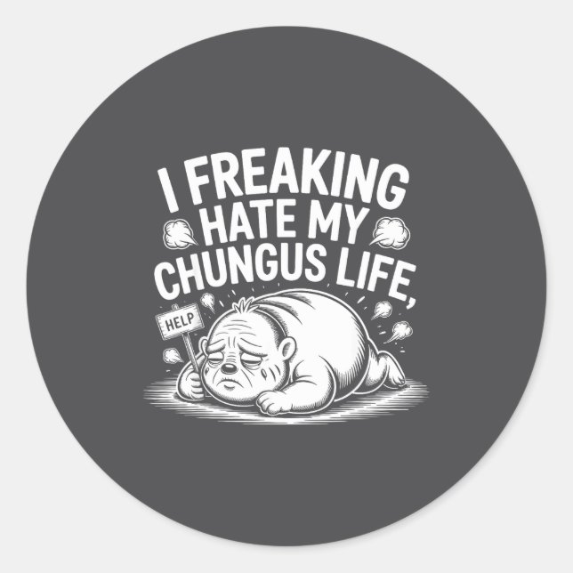 I Freaking Hate My Chungus Life Funny Meme Quote  Classic Round Sticker (Front)