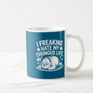 I Freaking Hate My Chungus Life Funny Meme Quote Coffee Mug