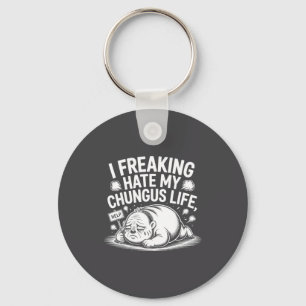 I Freaking Hate My Chungus Life Funny Meme Quote Key Ring
