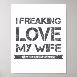 I Freaking Love My Wife When She Lets Me Go Skiing Poster