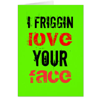 I friggin love your face