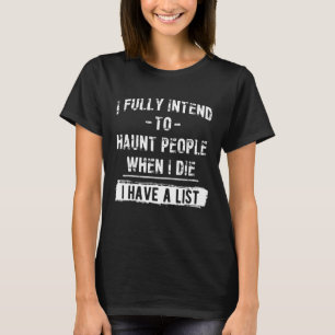 I Fully Intend To Haunt People When I Die Have A T-Shirt