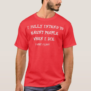 I Fully Intend To Haunt People When I Die I Have A T-Shirt