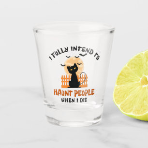 I Fully Intend To Haunt People When I Die Shot Glass