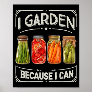 I Garden Because I Can Funny Canning Lover Gift Poster