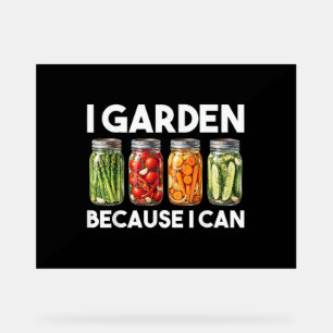 I Garden Because I Can Funny Gardening Canning Lov Acrylic Sign