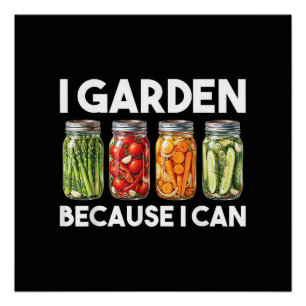 I Garden Because I Can Funny Gardening Canning Lov Poster