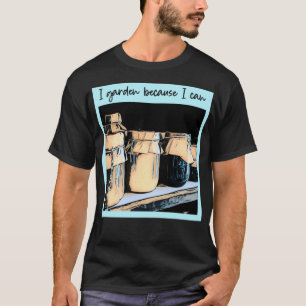 I garden because I can gardening gift gift for gar T-Shirt