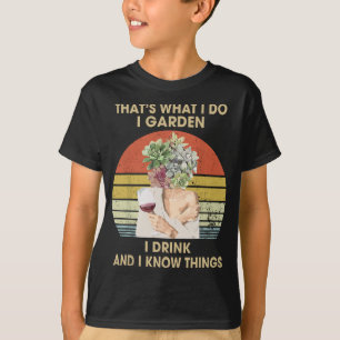 I Garden I Drink And I Know Things Funny Drinking  T-Shirt