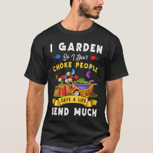 I Garden So I Don't Choke People Farmer Gardening T-Shirt