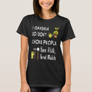 I Garden So I Dont Choke People For Men Women Gar T-Shirt