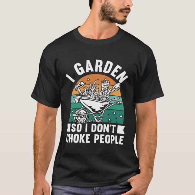 I Garden So I Don't Choke People Funny Plant Garde T-Shirt (Front)
