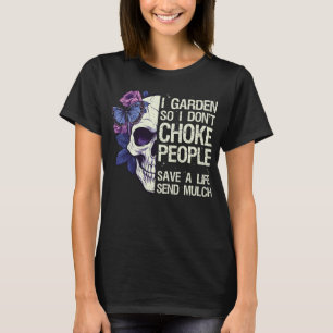 I Garden So I Dont Choke People Gardening Skull T-Shirt
