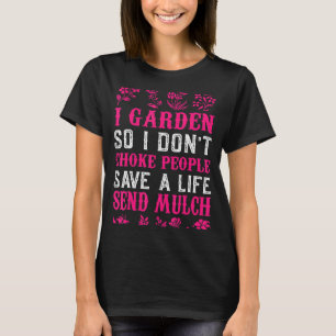 I Garden So I Don't Choke People Gardening T-Shirt