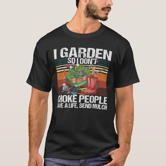 I Garden So I Don't Choke People Gardening T-Shirt (Front)