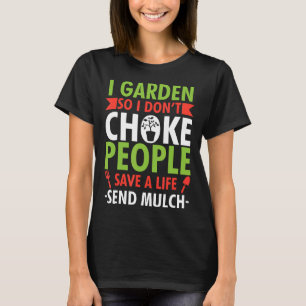 I Garden So I Dont Choke People Send Mulch Garden T-Shirt