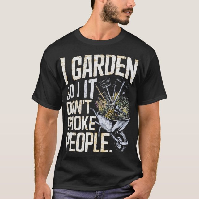 I Garden So I Don't Choke People T-Shirt (Front)