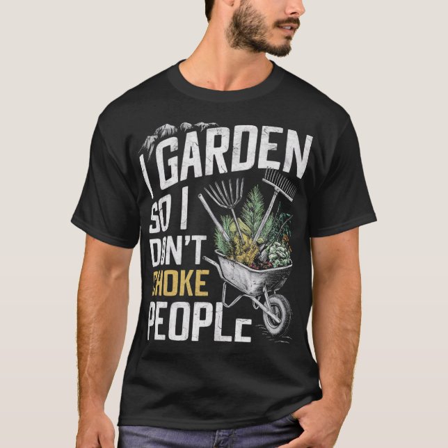 I Garden So I Don't Choke People T-Shirt (Front)