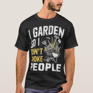 I Garden So I Don't Choke People T-Shirt