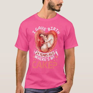 I Gave Birth 14 Years Ago Happy Birthday Me Where' T-Shirt