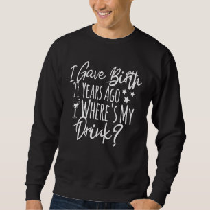 I Gave Birth 21 Years Ago Where's My Drink 21st B Sweatshirt