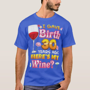I Gave Birth 30 Years Ago Wheres My Wine Happy Mot T-Shirt