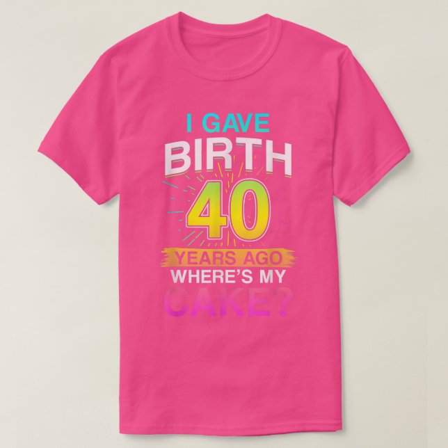 I Gave Birth 40 Years Ago 40th Birthday 1101  T-Shirt (Design Front)