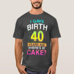 I Gave Birth 40 Years ago 40th Birthday  T-Shirt<br><div class="desc">I Gave Birth 40 Years ago 40th Birthday  .</div>