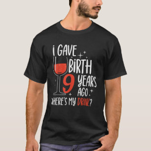 I Gave Birth 9 Years Ago Mother Mum Birthday Party T-Shirt