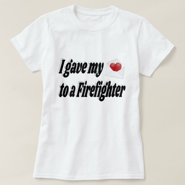 I Gave My Heart to a Firefighter T-Shirt (Design Front)