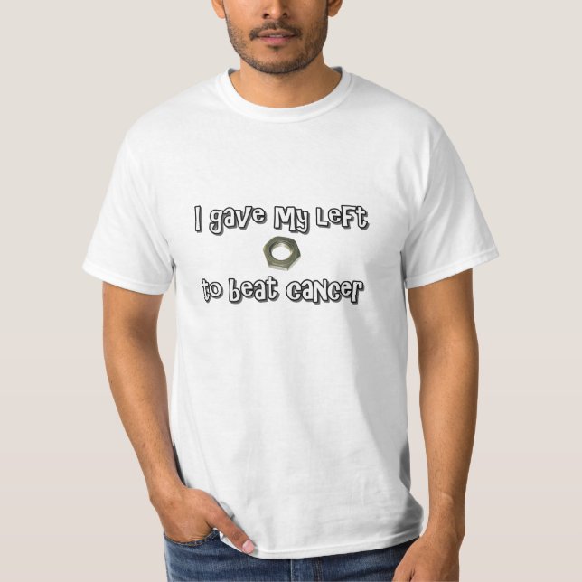"I gave my left nut to beat cancer" T-shirt (Front)