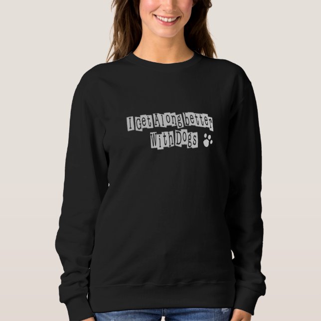 I Get Along Better With Dogs 0703 Sweatshirt (Front)