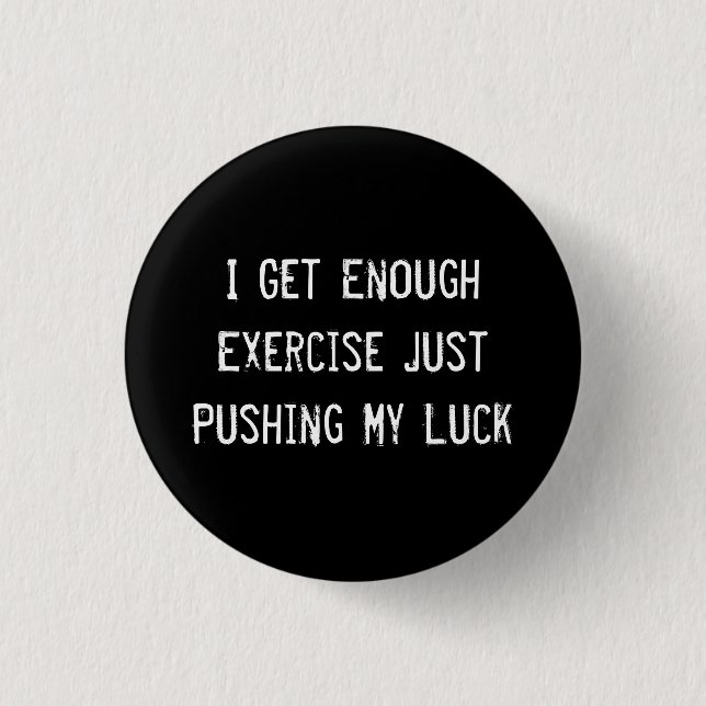 I Get Enough Exercise Just Pushing My Luck 3 Cm Round Badge (Front)