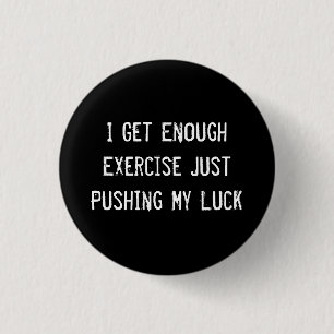 I Get Enough Exercise Just Pushing My Luck 3 Cm Round Badge
