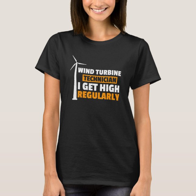 I Get High Regularly Wind Turbine Technician Windm T-Shirt (Front)