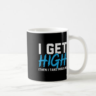 I Get High Then I Take Insulin T2d Diabetes Awaren Coffee Mug