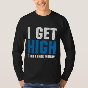 I Get High Then I Take Insulin T2D Diabetes Awaren T-Shirt