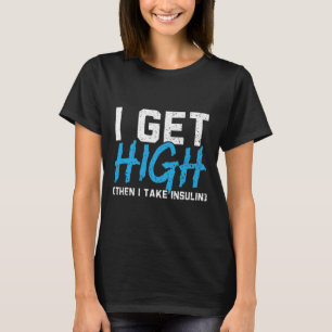 I Get High Then I Take Insulin T2d Diabetes Awaren T-Shirt