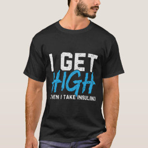 I Get High Then I Take Insulin T2d Diabetes Awaren T-Shirt