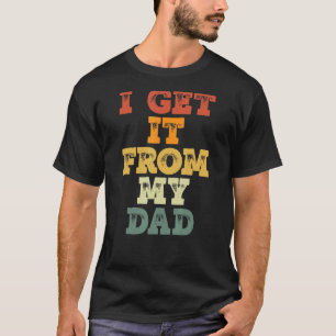 I Get It From My Daddy  Proud Daughter Love Father T-Shirt