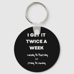 I Get It Twice A Week Monday To Thursday Friday To Key Ring
