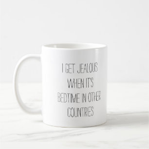 I get jealous when it's bedtime in other countries coffee mug
