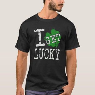 I Get Lucky, Funny Saying Four Leaf Clover St. Pat T-Shirt