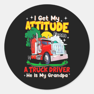 I Get My Attitude From A Truck Driver He Is My Gra Classic Round Sticker